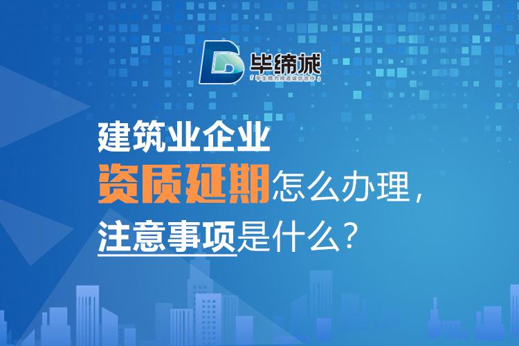 勘察设计资质管理办法_资质延期准备流程_建筑企业资质延期条件