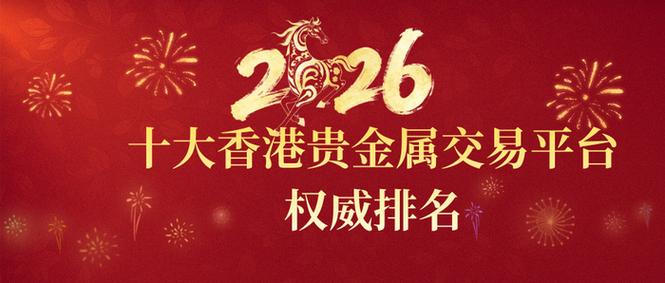 2026贵金属投资平台_香港黄金交易所监管白银交易平台_香港白银交易公司排名榜单